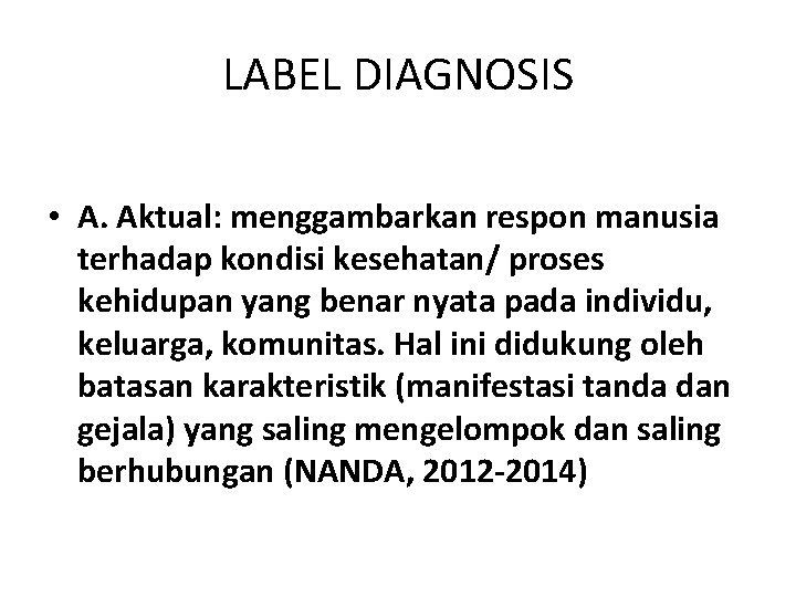 LABEL DIAGNOSIS • A. Aktual: menggambarkan respon manusia terhadap kondisi kesehatan/ proses kehidupan yang