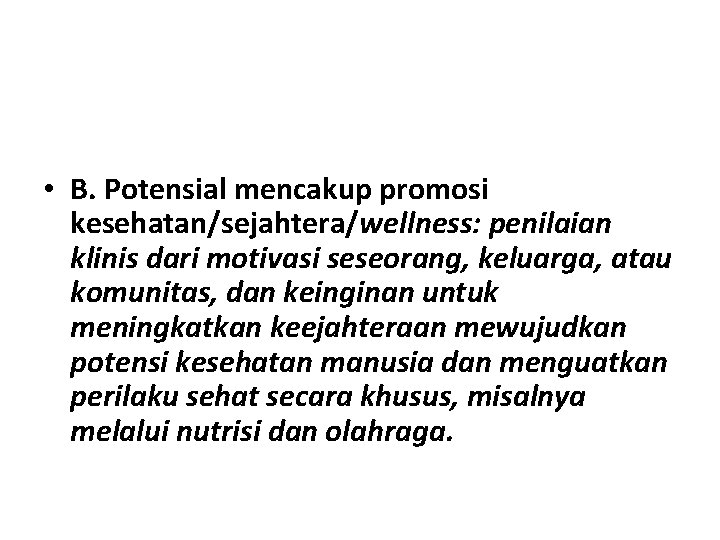  • B. Potensial mencakup promosi kesehatan/sejahtera/wellness: penilaian klinis dari motivasi seseorang, keluarga, atau