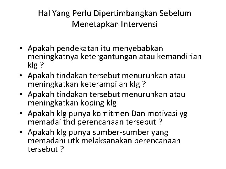 Hal Yang Perlu Dipertimbangkan Sebelum Menetapkan Intervensi • Apakah pendekatan itu menyebabkan meningkatnya ketergantungan Hal Yang Perlu Dipertimbangkan Sebelum Menetapkan Intervensi • Apakah pendekatan itu menyebabkan meningkatnya ketergantungan