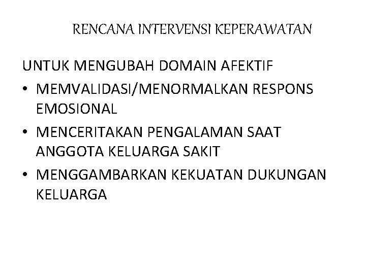 RENCANA INTERVENSI KEPERAWATAN UNTUK MENGUBAH DOMAIN AFEKTIF • MEMVALIDASI/MENORMALKAN RESPONS EMOSIONAL • MENCERITAKAN PENGALAMAN