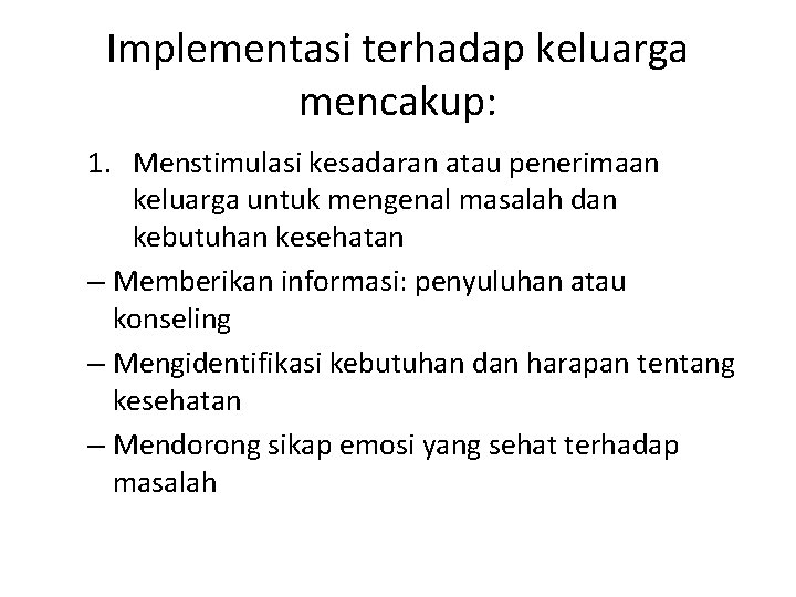 Implementasi terhadap keluarga mencakup: 1. Menstimulasi kesadaran atau penerimaan keluarga untuk mengenal masalah dan