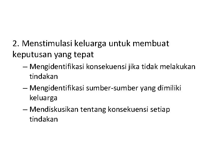 2. Menstimulasi keluarga untuk membuat keputusan yang tepat – Mengidentifikasi konsekuensi jika tidak melakukan