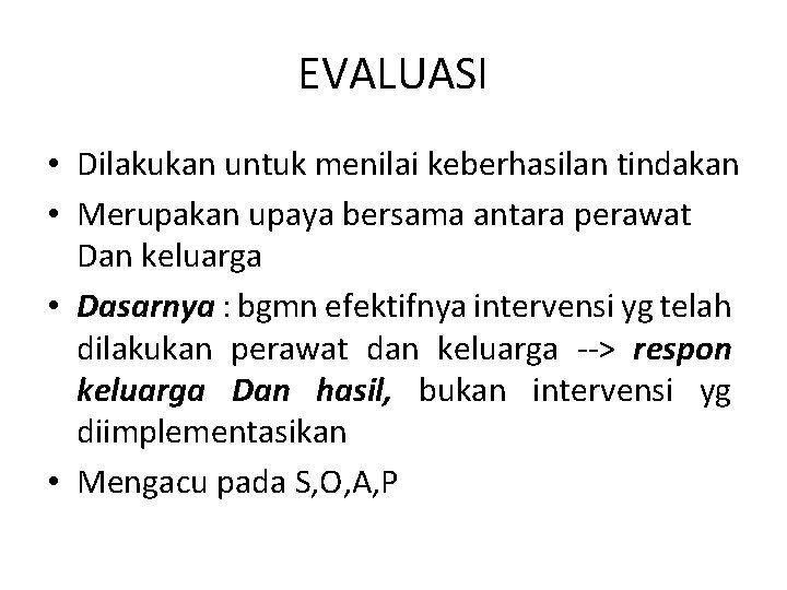 EVALUASI • Dilakukan untuk menilai keberhasilan tindakan • Merupakan upaya bersama antara perawat Dan