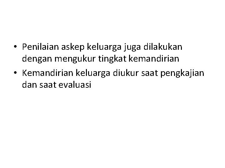  • Penilaian askep keluarga juga dilakukan dengan mengukur tingkat kemandirian • Kemandirian keluarga