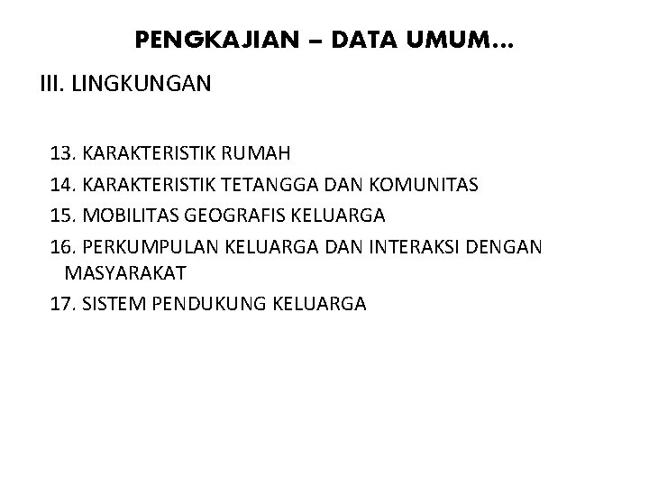 PENGKAJIAN – DATA UMUM… III. LINGKUNGAN 13. KARAKTERISTIK RUMAH 14. KARAKTERISTIK TETANGGA DAN KOMUNITAS