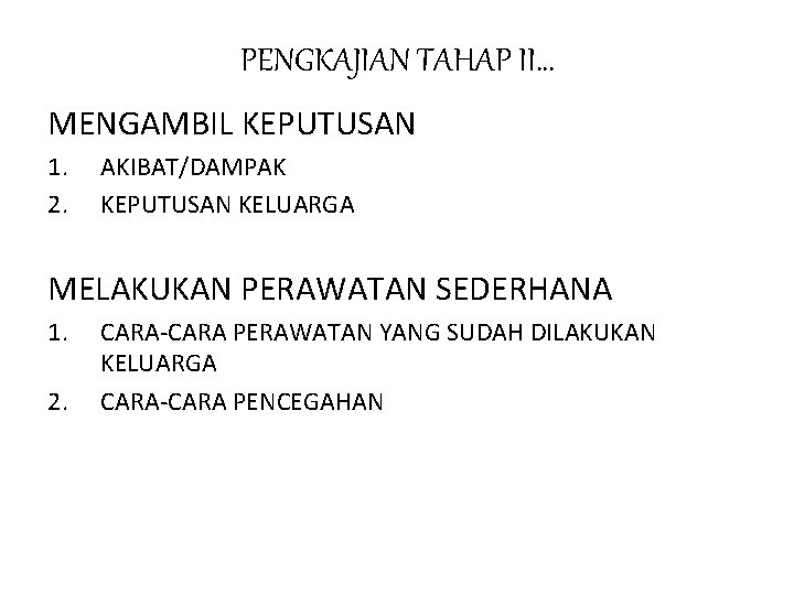 PENGKAJIAN TAHAP II… MENGAMBIL KEPUTUSAN 1. 2. AKIBAT/DAMPAK KEPUTUSAN KELUARGA MELAKUKAN PERAWATAN SEDERHANA 1.