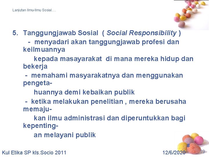Lanjutan Ilmu-Ilmu Sosial…. 5. Tanggungjawab Sosial ( Social Responsibility ) - menyadari akan tanggungjawab
