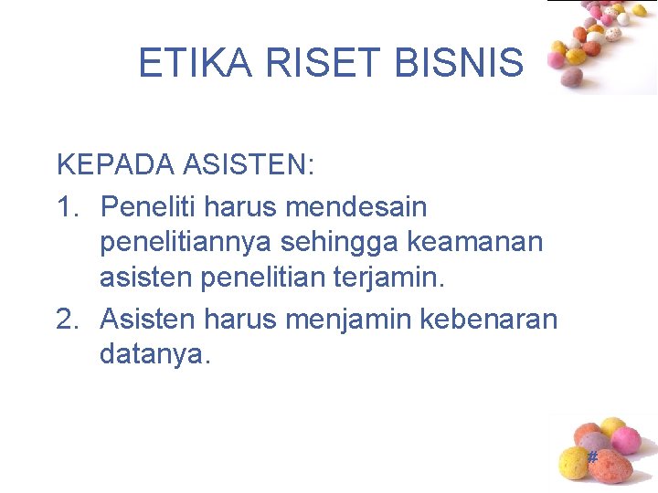 ETIKA RISET BISNIS KEPADA ASISTEN: 1. Peneliti harus mendesain penelitiannya sehingga keamanan asisten penelitian