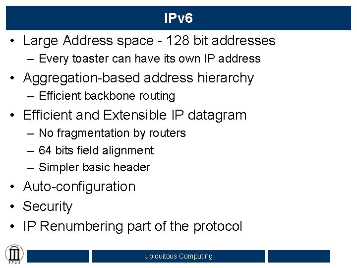 IPv 6 • Large Address space - 128 bit addresses – Every toaster can