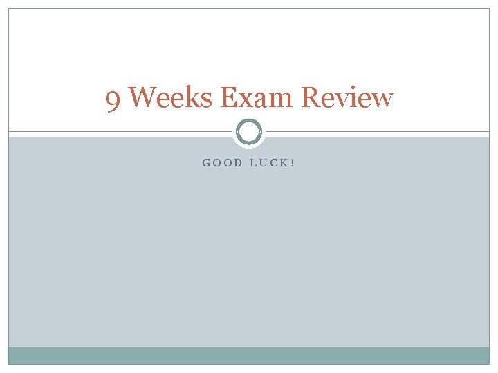 9 Weeks Exam Review GOOD LUCK! 