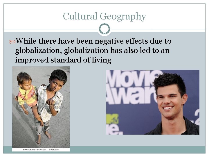 Cultural Geography While there have been negative effects due to globalization, globalization has also