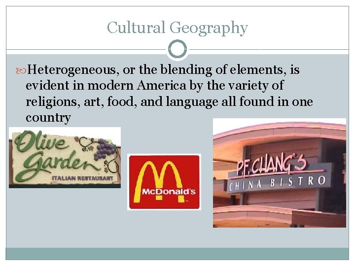 Cultural Geography Heterogeneous, or the blending of elements, is evident in modern America by
