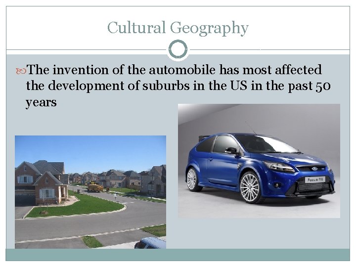 Cultural Geography The invention of the automobile has most affected the development of suburbs