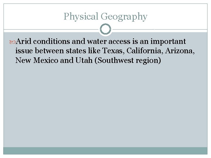 Physical Geography Arid conditions and water access is an important issue between states like