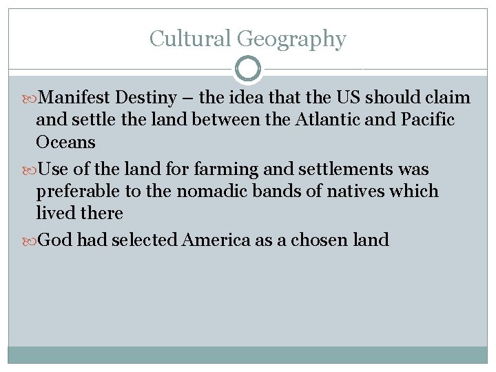Cultural Geography Manifest Destiny – the idea that the US should claim and settle