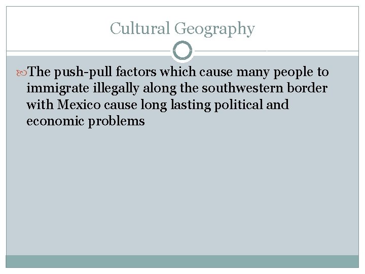 Cultural Geography The push-pull factors which cause many people to immigrate illegally along the