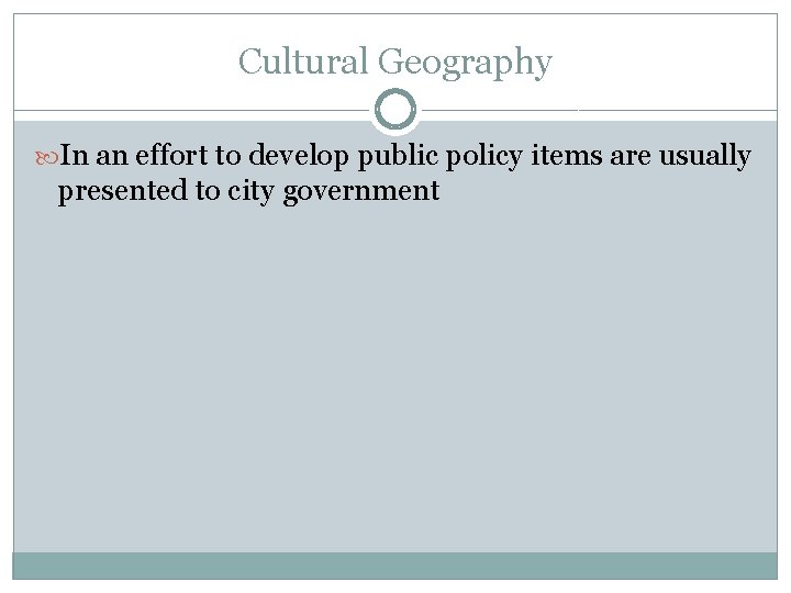 Cultural Geography In an effort to develop public policy items are usually presented to