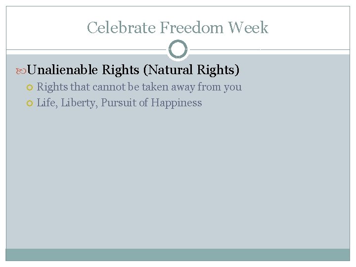 Celebrate Freedom Week Unalienable Rights (Natural Rights) Rights that cannot be taken away from