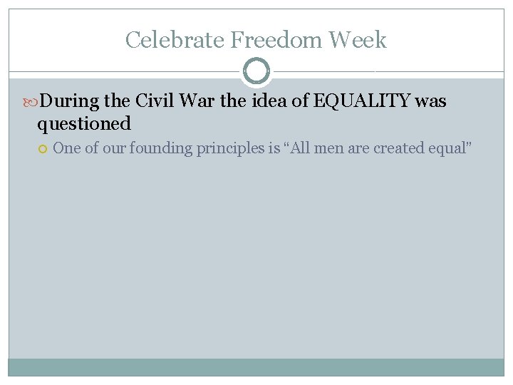 Celebrate Freedom Week During the Civil War the idea of EQUALITY was questioned One