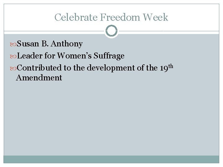 Celebrate Freedom Week Susan B. Anthony Leader for Women’s Suffrage Contributed to the development