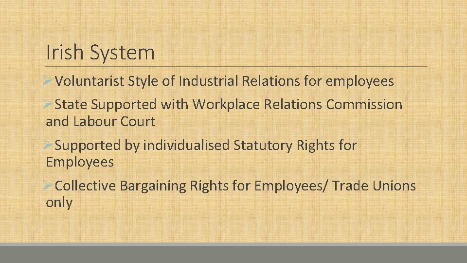 Irish System ØVoluntarist Style of Industrial Relations for employees ØState Supported with Workplace Relations