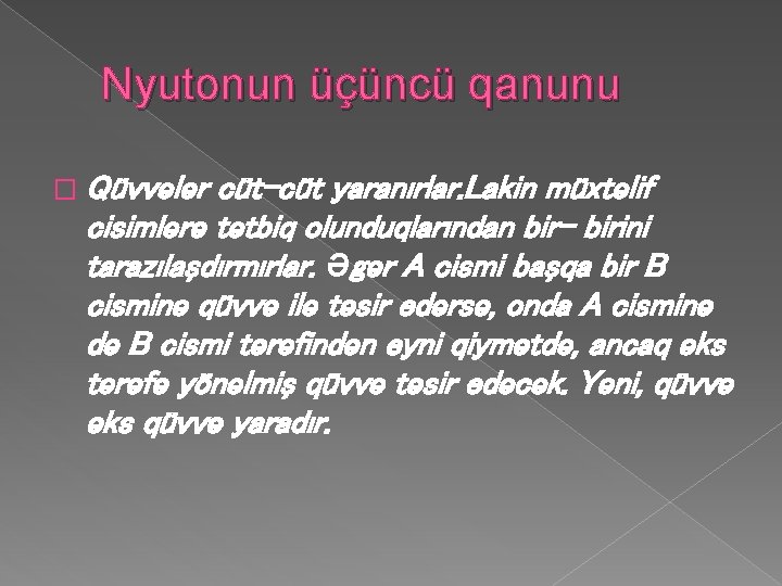 Nyutonun üçüncü qanunu � Qüvvələr cüt-cüt yaranırlar. Lakin müxtəlif cisimlərə tətbiq olunduqlarından bir- birini Nyutonun üçüncü qanunu � Qüvvələr cüt-cüt yaranırlar. Lakin müxtəlif cisimlərə tətbiq olunduqlarından bir- birini