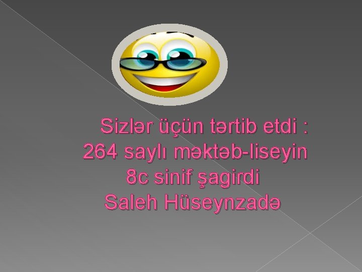 Sizlər üçün tərtib etdi : 264 saylı məktəb-liseyin 8 c sinif şagirdi Saleh Hüseynzadə Sizlər üçün tərtib etdi : 264 saylı məktəb-liseyin 8 c sinif şagirdi Saleh Hüseynzadə