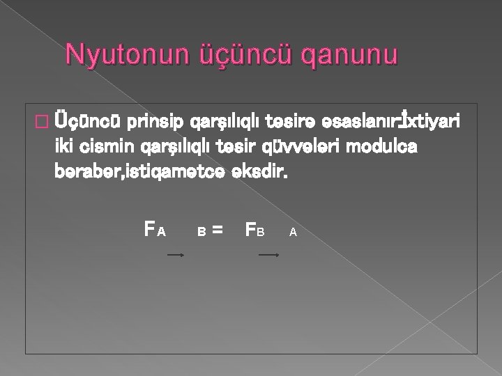 Nyutonun üçüncü qanunu � Üçüncü prinsip qarşılıqlı təsirə əsaslanır: İxtiyari iki cismin qarşılıqlı təsir Nyutonun üçüncü qanunu � Üçüncü prinsip qarşılıqlı təsirə əsaslanır: İxtiyari iki cismin qarşılıqlı təsir