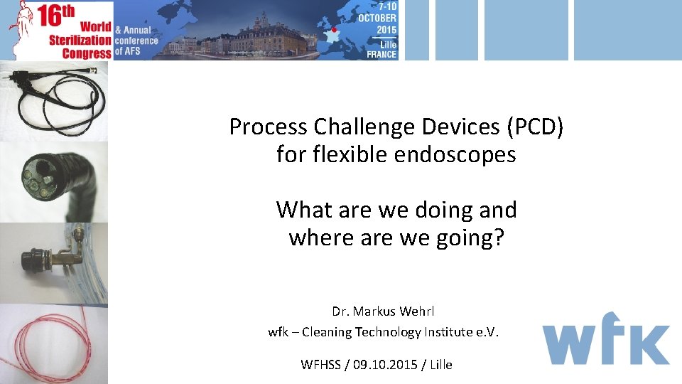 Process Challenge Devices (PCD) for flexible endoscopes What are we doing and where are