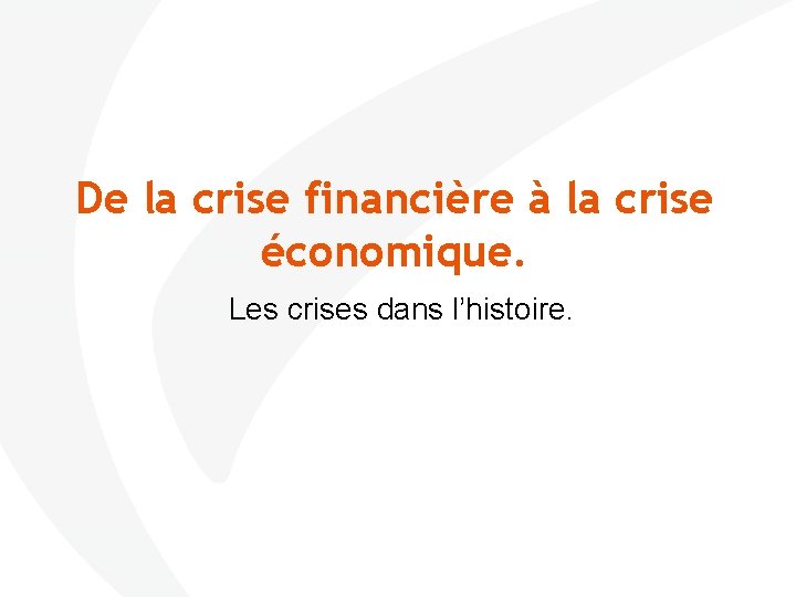 De la crise financière à la crise économique. Les crises dans l’histoire. 