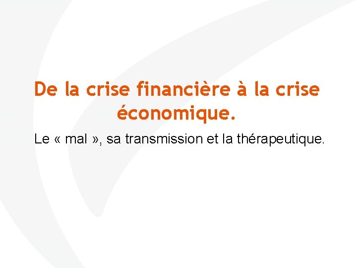 De la crise financière à la crise économique. Le « mal » , sa