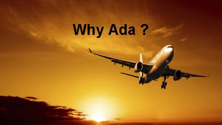 Why Ada ? Why Ada ?