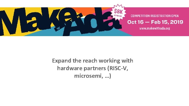 Expand the reach working with hardware partners (RISC-V, microsemi, …) 