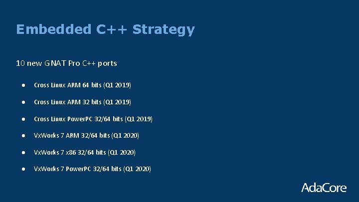 Embedded C++ Strategy 10 new GNAT Pro C++ ports ● Cross Linux ARM 64