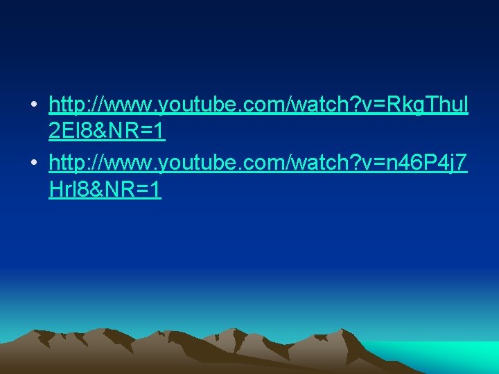 • http: //www. youtube. com/watch? v=Rkg. Thul 2 El 8&NR=1 • http: //www. • http: //www. youtube. com/watch? v=Rkg. Thul 2 El 8&NR=1 • http: //www.