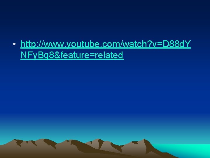 • http: //www. youtube. com/watch? v=D 88 d. Y NFy. Bq 8&feature=related • http: //www. youtube. com/watch? v=D 88 d. Y NFy. Bq 8&feature=related
