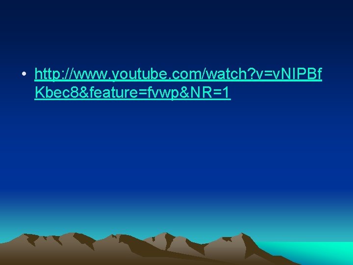 • http: //www. youtube. com/watch? v=v. NIPBf Kbec 8&feature=fvwp&NR=1 • http: //www. youtube. com/watch? v=v. NIPBf Kbec 8&feature=fvwp&NR=1