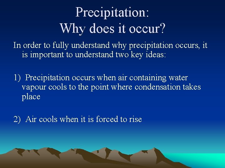 Precipitation: Why does it occur? In order to fully understand why precipitation occurs, it Precipitation: Why does it occur? In order to fully understand why precipitation occurs, it