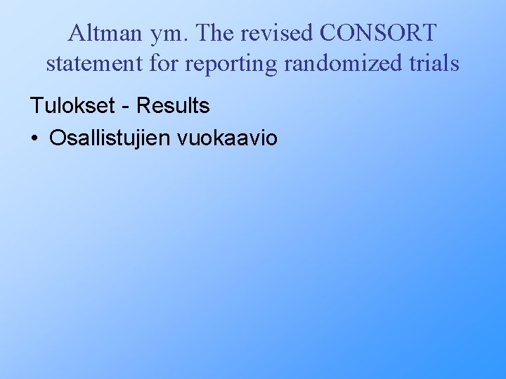 Altman ym. The revised CONSORT statement for reporting randomized trials Tulokset - Results •