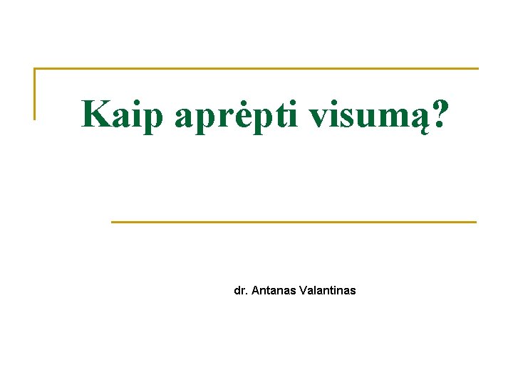 Kaip aprėpti visumą? dr. Antanas Valantinas 