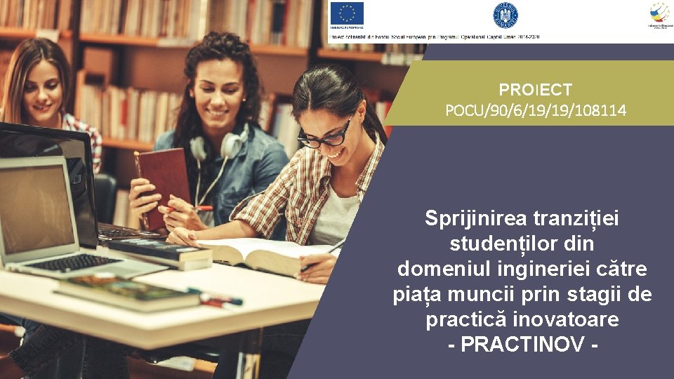 PROIECT POCU/90/6/19/19/108114 Sprijinirea tranziției studenților din domeniul ingineriei către piața muncii prin stagii de