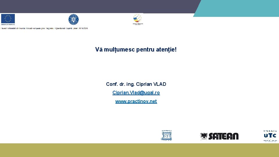 Vă mulțumesc pentru atenție! Conf. dr. ing. Ciprian VLAD Ciprian. Vlad@ugal. ro www. practinov.