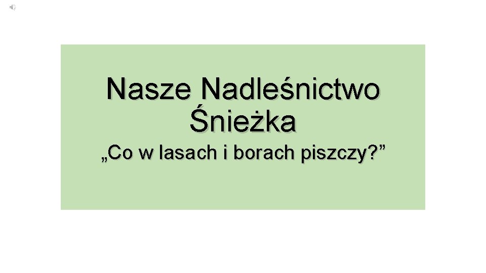 Nasze Nadleśnictwo Śnieżka „Co w lasach i borach piszczy? ” 