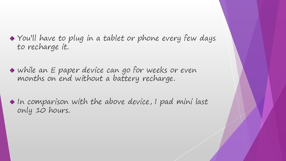  You’ll have to plug in a tablet or phone every few days to