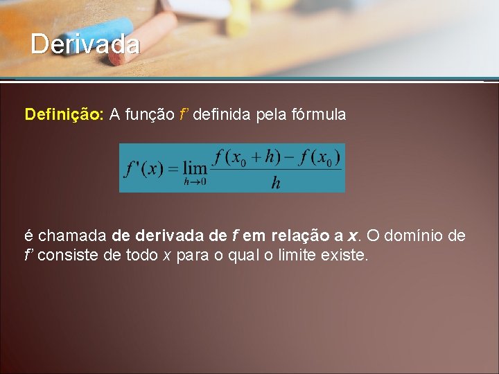 Derivada Definição: A função f’ definida pela fórmula é chamada de derivada de f