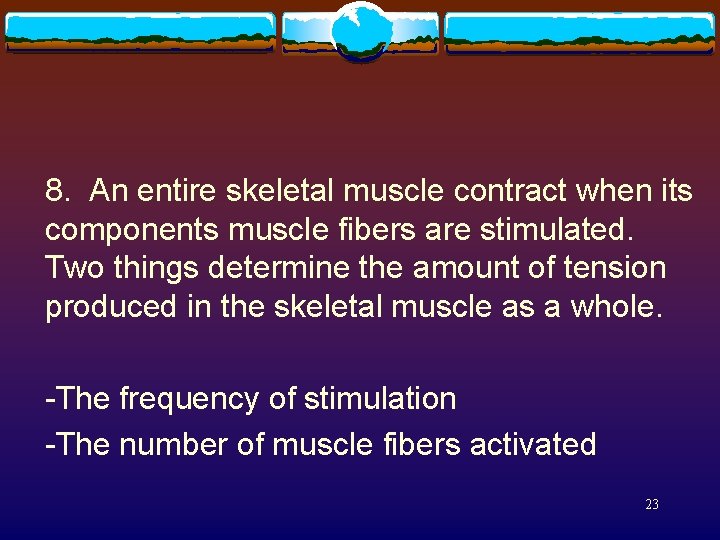 8. An entire skeletal muscle contract when its components muscle fibers are stimulated. Two