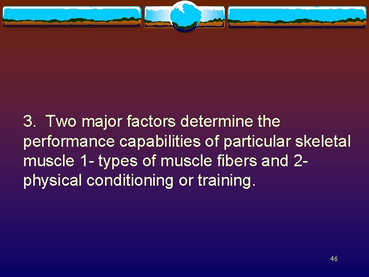 3. Two major factors determine the performance capabilities of particular skeletal muscle 1 -