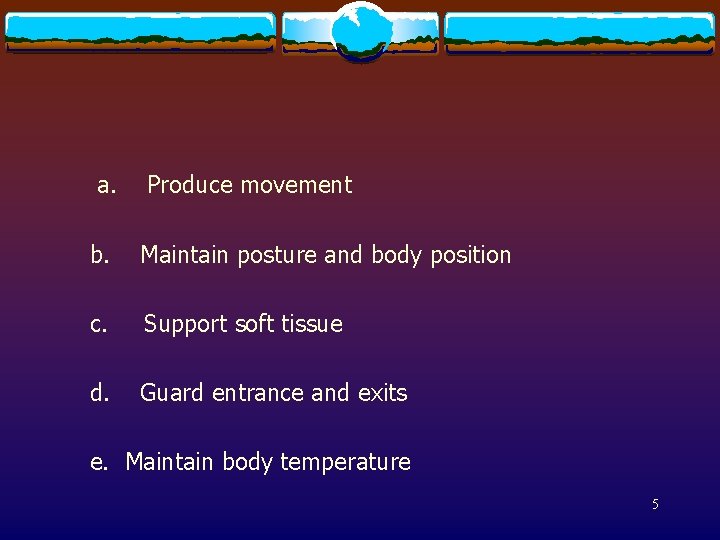  a. Produce movement b. Maintain posture and body position c. Support soft tissue