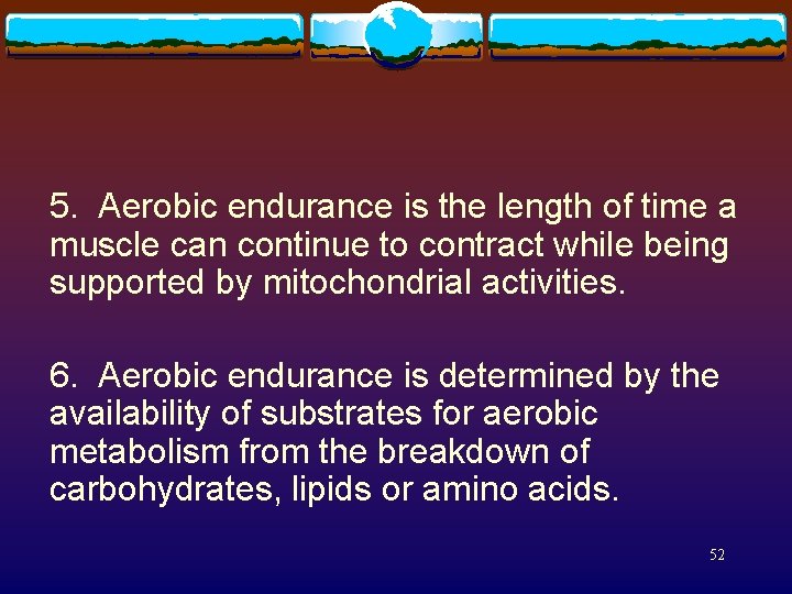 5. Aerobic endurance is the length of time a muscle can continue to contract