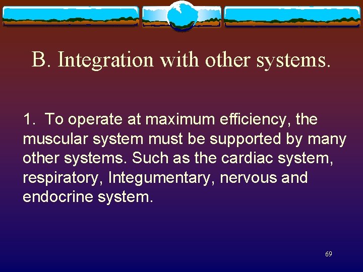 B. Integration with other systems. 1. To operate at maximum efficiency, the muscular system